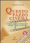 Questo pazzo cinema. La storia del cinema in centodieci film con unidici fiction Tv in appendice libro