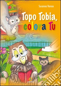 Topo Tobia, colora tu. Ediz. illustrata libro
