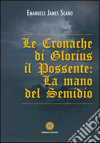 Le cronache di Glorius il possente. La mano del Semidio libro