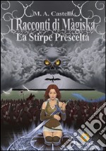 I racconti di Màgiska. La stirpe prescelta libro