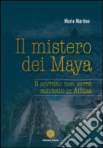 Il mistero dei Maya. Il sovrano non verrà condotto in Athlas libro