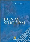 Non mi sfuggirai libro di Ciardi Gianni