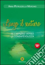 Lungo il sentiero. In cammino verso la consapevolezza libro