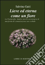 Lieve ed eterna come un fiore. La florigrafia. Analisi storico-sociologica di una forma di comunicazione non verbale libro