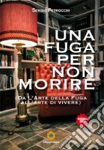 Una fuga per non morire. (Da l'arte della fuga all'arte di vivere) libro