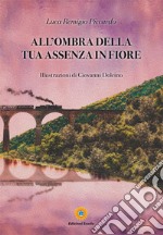 All'ombra della tua assenza in fiore libro