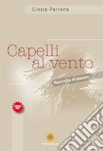 Capelli al vento. Raccolta di poesie libro