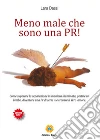 Meno male che sono una pr! Come superare la separazione in maniera illuminata, gestire un bimbo, diventare una pr di serie A e trovare il vero amore libro di Dassi Lara
