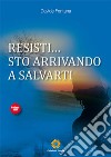 Resisti... Sto arrivando a salvarti libro