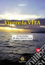 Vivere la vita. L'inizio di tutto... Il racconto di una storia vera libro