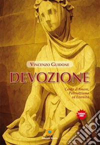 Devozione. Canto d'amore, patriottismo ed eternità libro