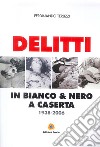 Delitti in bianco e nero a Caserta. 1938-2006 libro