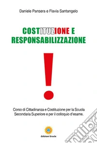Costituzione e responsabilizzazione. Corso di cittadinanza e Costituzione per la Scuola secondaria superiore e per il colloquio d'esame libro