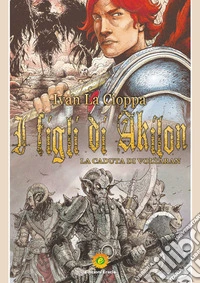 I figli di Akilon. La caduta di Voltaran libro