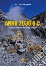 Anno 2030 d.C. Il super vulcano dei Campi Flegrei libro