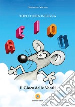 Il gioco delle vocali. Topo Tobia insegna libro