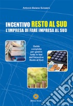 Incentivo Resto al Sud. L'impresa di fare impresa al Sud libro