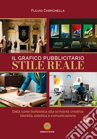 Il grafico pubblicitario stile reale. Dalla corte borbonica alla scrivania creativa: identità, estetica e comunicazione libro
