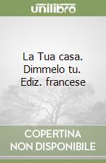 La Tua casa. Dimmelo tu. Ediz. francese libro