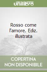 Rosso come l'amore. Ediz. illustrata