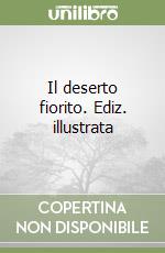 Il deserto fiorito. Ediz. illustrata libro
