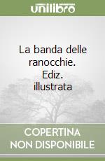 La banda delle ranocchie. Ediz. illustrata libro