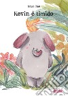 Kevin è timido. Ediz. illustrata libro