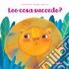 Leo cosa succede? Ediz. illustrata libro