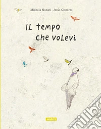 Il tempo che volevi. Ediz. illustrata libro