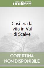 Così era la vita in Val di Scalve