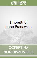 I fioretti di papa Francesco