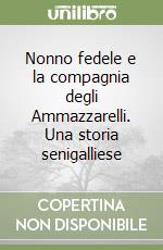 Nonno fedele e la compagnia degli Ammazzarelli. Una storia senigalliese libro