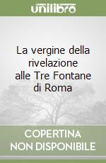 La vergine della rivelazione alle Tre Fontane di Roma libro