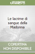 Le lacrime di sangue della Madonna libro