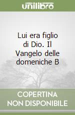 Lui era figlio di Dio. Il Vangelo delle domeniche B libro