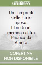 Un campo di stelle il mio riposo. Libretto in memoria di fra Pacifico da Amora libro