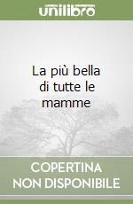 La più bella di tutte le mamme libro