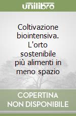 Coltivazione biointensiva. L'orto sostenibile più alimenti in meno spazio libro