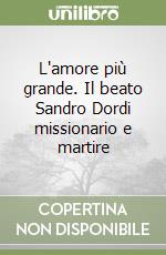 L'amore più grande. Il beato Sandro Dordi missionario e martire libro