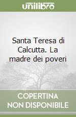 Santa Teresa di Calcutta. La madre dei poveri libro