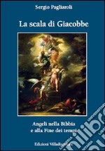 La scala di Giacobbe. Angeli nella Bibbia e alla fine dei tempi libro