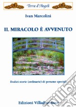 Il miracolo è avvenuto. Dodici storie (ordinarie) di persone speciali