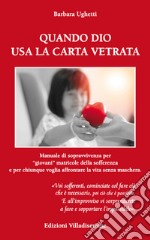 Quando Dio usa la carta vetrata. Manuale di sopravvivenza per «giovani» matricole della sofferenza e per chiunque voglia affrontare la vita senza maschera libro