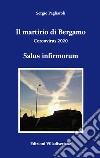 Il martirio di Bergamo. Coronavirus 2020 libro di Pagliaroli Sergio