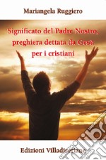 Significato del Padre Nostro, preghiera dettata da Gesù per i cristiani libro