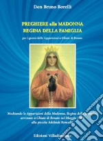 Preghiere alla Madonna Regina della Famiglia. Meditando le apparizioni della Madonna, Regina della famiglia, avvenute a Ghiaie di Bonate nel Maggio 1944 alla piccola Adelaide Roncalli libro