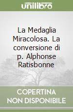 La Medaglia Miracolosa. La conversione di p. Alphonse Ratisbonne libro