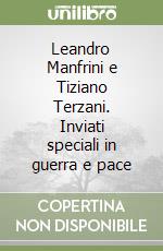 Leandro Manfrini e Tiziano Terzani. Inviati speciali in guerra e pace libro