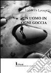 Un uomo in ogni goccia libro di De Lorenzo Valerio