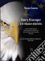 Henry Kissinger e le relazioni atlantiche. Aspetti problematici della politica americana... con intervista inedita del Ministro degli Esteri Giulio Terzi libro